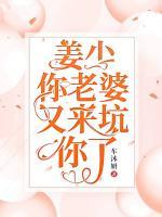 姜少，你老婆又来坑你了