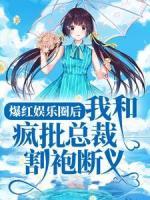 爆红娱乐圈后，我和疯批总裁割袍断义