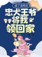 虐了渣男后：忠犬王爷将我领回家