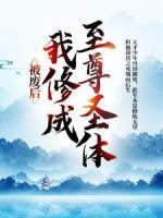 被废后，我修成至尊圣体