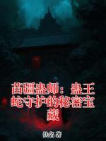 苗疆蛊师:蛊王蛇守护的秘密宝藏