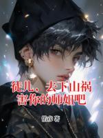 徒儿，去下山祸害你的师姐吧