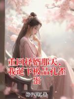 重回择婿那天，我诞下极品孔雀蛋