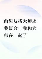 前男友找大师求我复合,我和大师在一起了