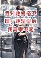我对她爱搭不理,她涅槃后我高攀不起