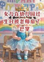 女儿在幼儿园过生日被老师扇了一巴掌