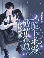 罪妻出狱后,薄情霍总跪下求爱