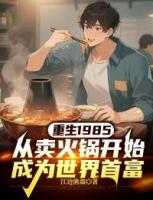 重生1985,从卖火锅开始成为世界首富