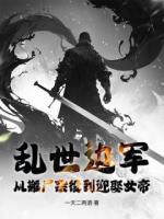 乱世边军:从搬尸杂役到迎娶女帝