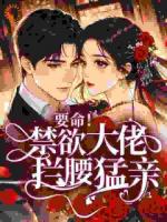 要命！禁欲大佬拦腰猛亲