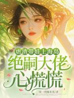 虐渣带娃上海岛，绝嗣大佬心慌慌
