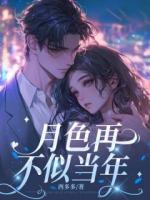 完本小说《月色再不似当年》by酉多多免费阅读