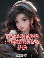 下放海岛搞科研：被绝嗣大佬宠多胎